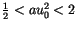 ${1\over 2}<au_0^2<2$