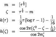 \begin{eqnarray*}
m & = & [\tau^{1 \over 2}] \\
\zeta & = & \tau^{1 \over 2} - ...
...\cos 2\pi (\zeta^2 - \zeta - {1 \over 16}) \over \cos 2\pi\zeta}
\end{eqnarray*}