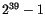 $2^{39}-1$