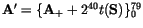 ${\tt\bf A}' = \{ {\tt\bf A}_+ + 2^{40}t({\tt\bf S}) \}_0^{79}$
