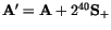 ${\tt\bf A}'={\tt\bf A}+2^{40}{\tt\bf S}_+$