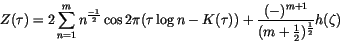 \begin{displaymath}Z(\tau) = 2\sum_{n=1}^m n^{-1 \over 2}\cos 2\pi (\tau \log n ...
...tau))
+{(-)^{m+1}\over (m + {1 \over 2})^{1 \over 2}}h(\zeta)
\end{displaymath}